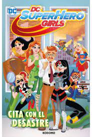 DC SUPERHERO GIRLS: CITA CON EL DESASTRE