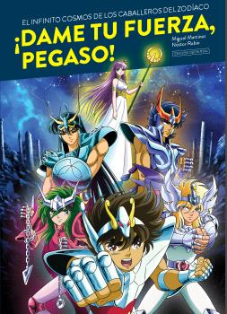 ¡DAME TU FUERZA PEGASO! EL INFINITO COSMOS DE LOS CABALEROS DEL ZODIACO